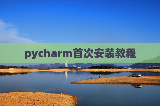pycharm首次安装教程 pycharm首次安装教程
